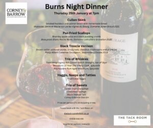 25th January Burns Night Dinner Wines and Whiskey by Corney and Barrow Dinner 7pm Cullen Skink Smoked haddock and Salmon broth served with homemade bread Muscadet Sevre et Maine sur Lie Les Vignes